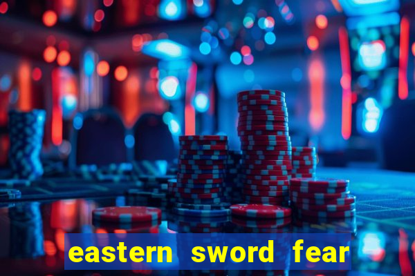 eastern sword fear and hunger